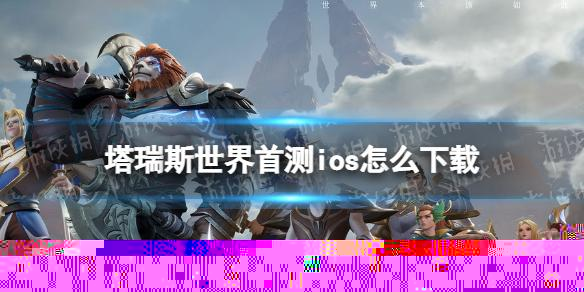 塔瑞斯世界首测ios怎么下载 塔瑞斯世界ios游戏下载流程