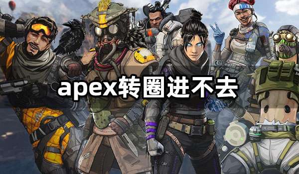 apex转圈进不去怎么办 apex一直转圈解决方法