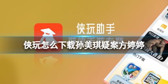 侠玩助手怎么下载孙美琪疑案方婷婷 孙美琪疑案方婷婷侠玩下载攻略