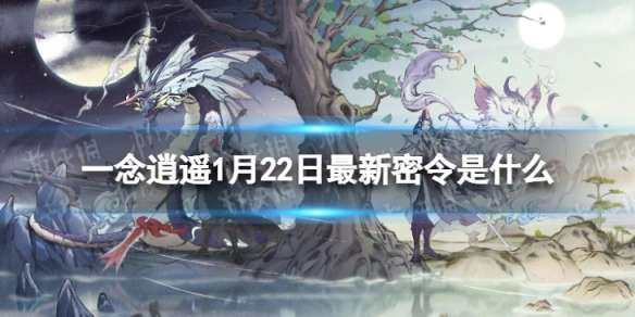 一念逍遥1月22日最新密令是什么 一念逍遥2023年1月22日最新密令