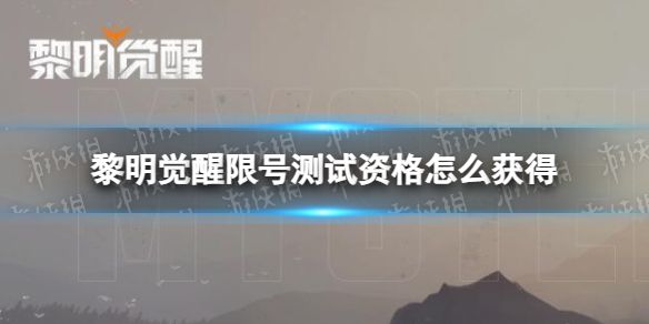 黎明觉醒限号测试资格怎么获得 黎明觉醒限号测试资格获取方式