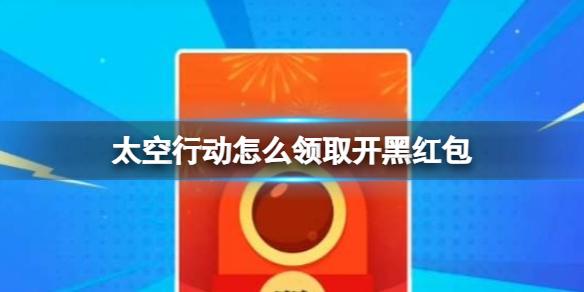 太空行动怎么领取开黑红包 领取开黑红包方法介绍