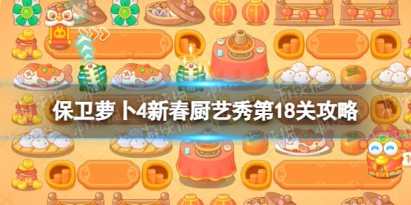 保卫萝卜4新春厨艺秀第18关攻略 保卫萝卜4新春厨艺秀18关怎么过