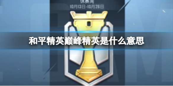 和平精英巅峰精英是什么意思 和平精英巅峰精英怎么显示