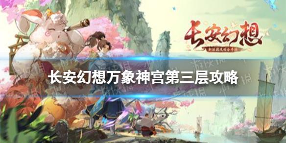 长安幻想万象神宫第三层怎么过 万象神宫第三层通关阵容推荐