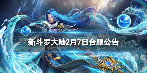 新斗罗大陆2月7日合服公告 新斗罗大陆2023年2月7日合服范围