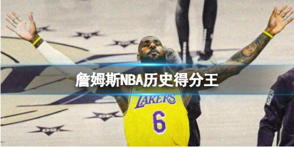 詹姆斯NBA历史得分王 詹姆斯超越贾巴尔成为NBA历史得分王