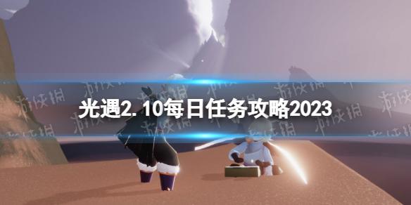 光遇2月10日每日任务怎么做 光遇2.10每日任务攻略2023