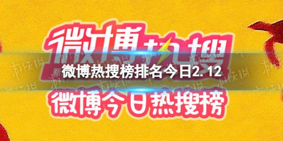 微博热搜榜排名今日2.12 微博热搜榜今日事件2月12日