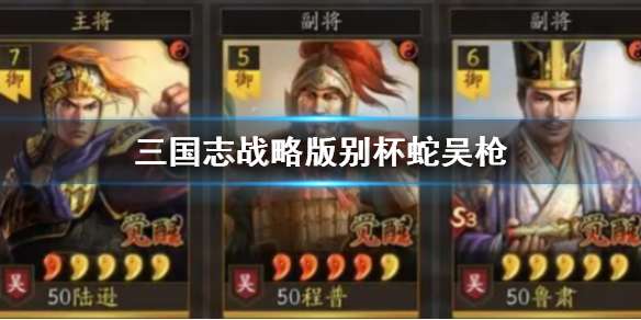 三国志战略版别杯蛇吴枪 陆逊程普鲁肃