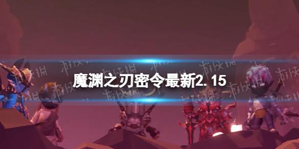 魔渊之刃礼包码2023年2月15日 魔渊之刃密令最新2.15