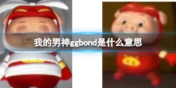 我的男神ggbond是什么意思