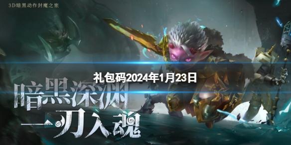 魔渊之刃礼包码2024年1月23日 魔渊之刃密令最新1.23