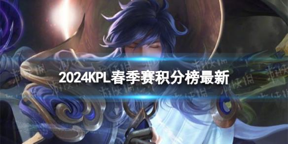 2024KPL春季赛积分榜最新 KPL春季赛3月16日积分排行