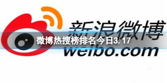 微博热搜榜排名今日3.17 微博热搜榜今日事件3月17日